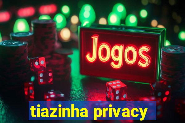 tiazinha privacy